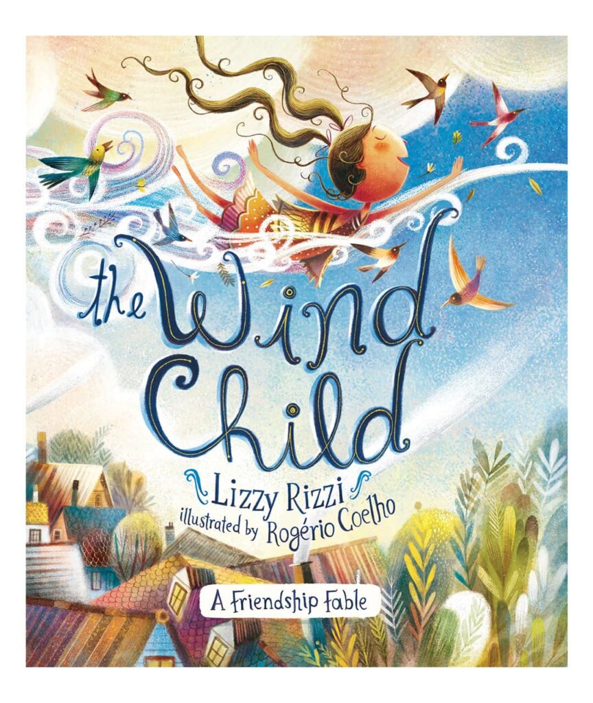 The Wind Child: A Friendship Fable - Lizzy Rizzi and Rogerio Coelho